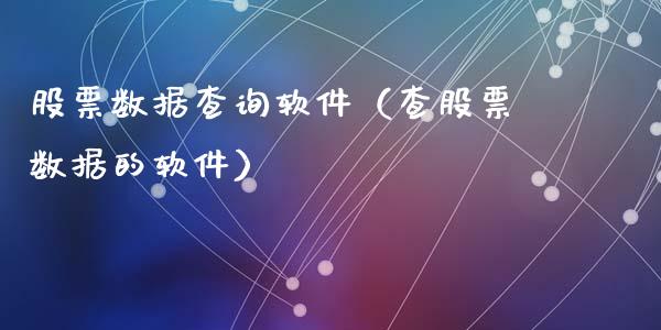 股票数据查询软件（查股票数据的软件）_https://www.qdlswl.com_外盘_第1张