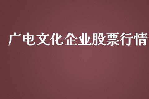 广电文化企业股票行情_https://www.qdlswl.com_内盘_第1张
