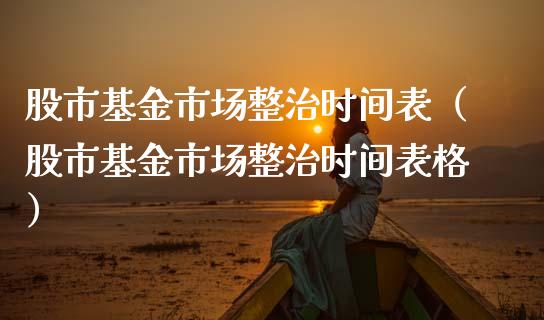 股市基金市场整治时间表（股市基金市场整治时间表格）_https://www.qdlswl.com_基金_第1张