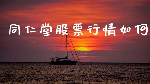 同仁堂股票行情如何_https://www.qdlswl.com_股票_第1张