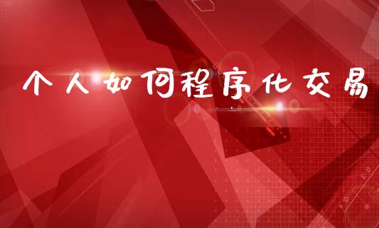 个人如何程序化交易_https://www.qdlswl.com_股指_第1张