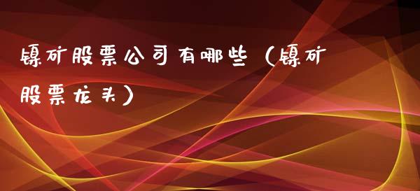 镍矿股票公司有哪些（镍矿股票龙头）_https://www.qdlswl.com_股票_第1张