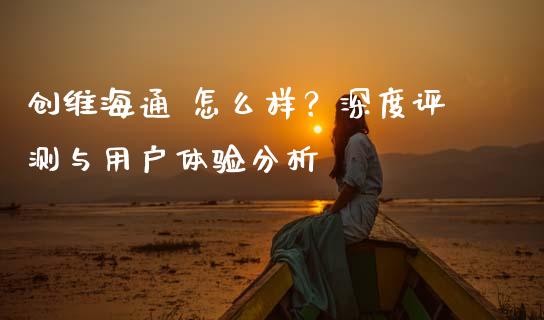 创维海通 怎么样？深度评测与用户体验分析_https://www.qdlswl.com_股票_第1张