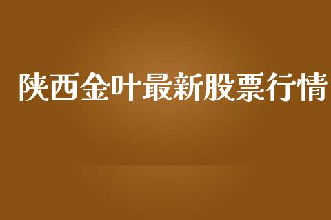 陕西金叶最新股票行情_https://www.qdlswl.com_外盘_第1张
