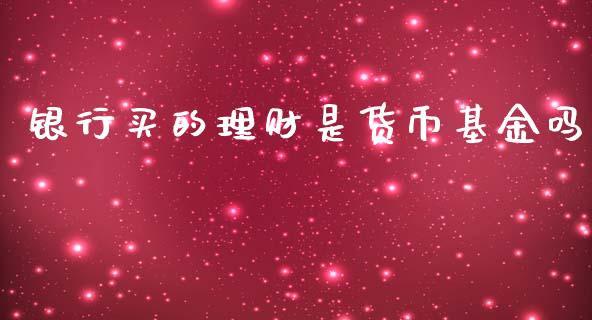 银行买的理财是货币基金吗_https://www.qdlswl.com_理财_第1张