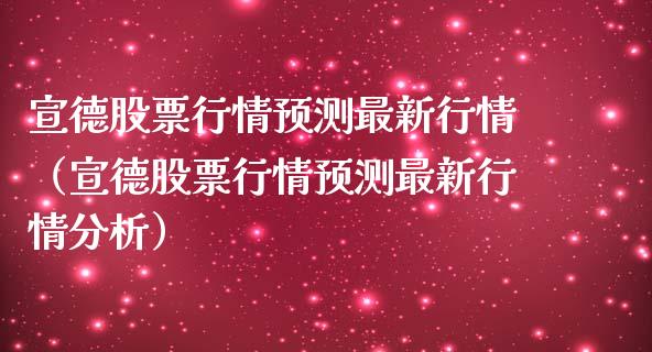 宣德股票行情预测最新行情（宣德股票行情预测最新行情分析）_https://www.qdlswl.com_外盘_第1张