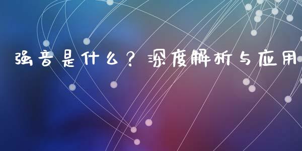 强音是什么？深度解析与应用_https://www.qdlswl.com_内盘_第1张