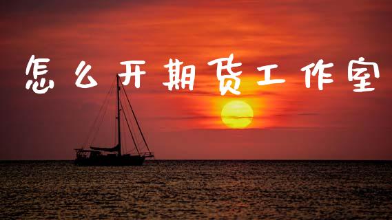怎么开期货工作室_https://www.qdlswl.com_外盘_第1张