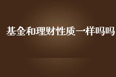 基金和理财性质一样吗吗_https://www.qdlswl.com_基金_第1张