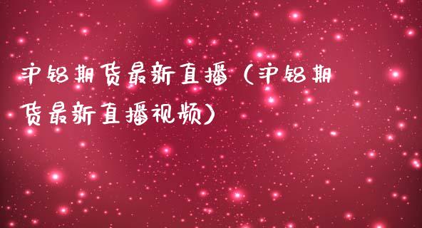 沪铝期货最新直播（沪铝期货最新直播视频）_https://www.qdlswl.com_直播_第1张