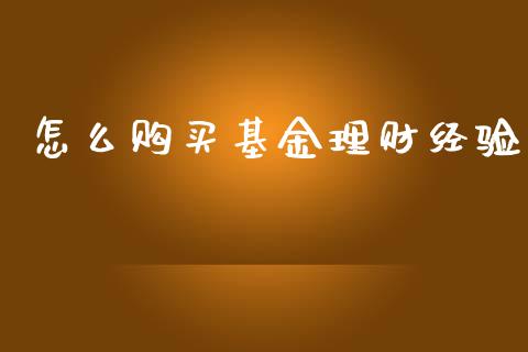 怎么购买基金理财经验_https://www.qdlswl.com_理财_第1张