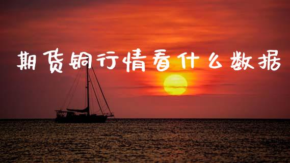 期货铜行情看什么数据_https://www.qdlswl.com_直播_第1张