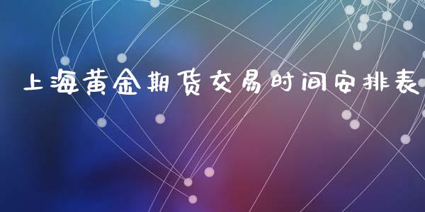 上海黄金期货交易时间安排表_https://www.qdlswl.com_期货_第1张