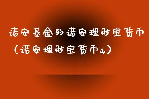 诺安基金的诺安理财宝货币（诺安理财宝货币a）_https://www.qdlswl.com_基金_第1张