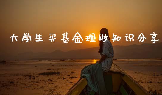 大学生买基金理财知识分享_https://www.qdlswl.com_理财_第1张
