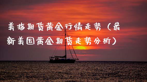 美指期货黄金行情走势（最新美国黄金期货走势分析）_https://www.qdlswl.com_期货_第1张