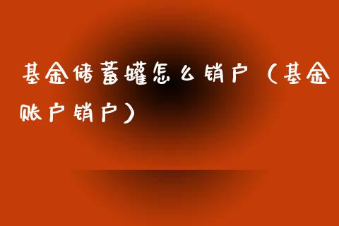 基金储蓄罐怎么销户（基金账户销户）_https://www.qdlswl.com_基金_第1张