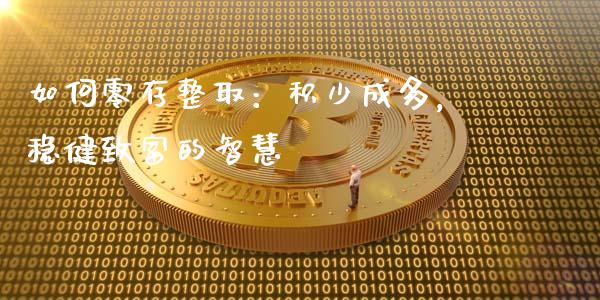 如何零存整取：积少成多，稳健致富的智慧_https://www.qdlswl.com_股票_第1张