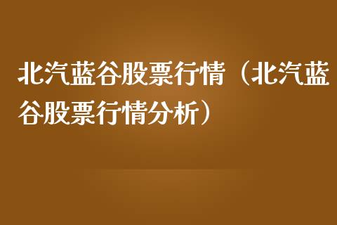 北汽蓝谷股票行情（北汽蓝谷股票行情分析）_https://www.qdlswl.com_内盘_第1张
