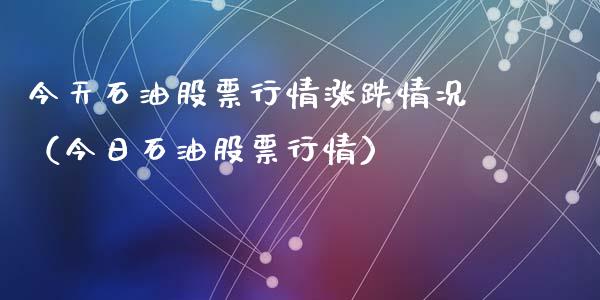 今天石油股票行情涨跌情况（今日石油股票行情）_https://www.qdlswl.com_外盘_第1张