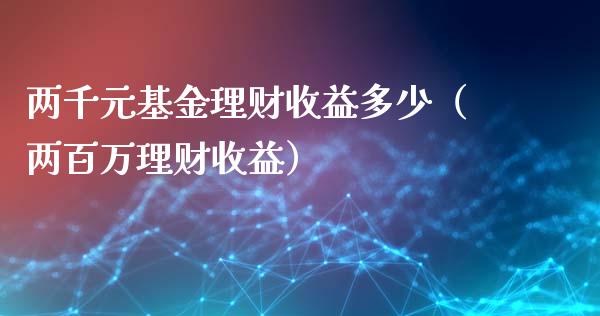 两千元基金理财收益多少（两百万理财收益）_https://www.qdlswl.com_理财_第1张