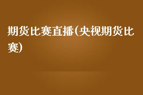 期货比赛直播(央视期货比赛)_https://www.qdlswl.com_内盘_第1张