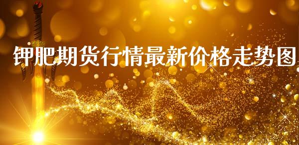 钾肥期货行情最新价格走势图_https://www.qdlswl.com_股指_第1张