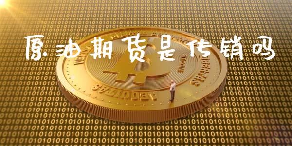 原油期货是传销吗_https://www.qdlswl.com_直播_第1张