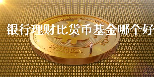 银行理财比货币基金哪个好_https://www.qdlswl.com_理财_第1张