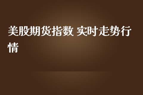美股期货指数 实时走势行情_https://www.qdlswl.com_直播_第1张