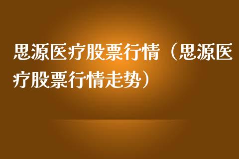 思源医疗股票行情（思源医疗股票行情走势）_https://www.qdlswl.com_外盘_第1张
