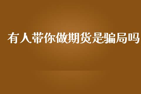 有人带你做期货是骗局吗_https://www.qdlswl.com_股指_第1张