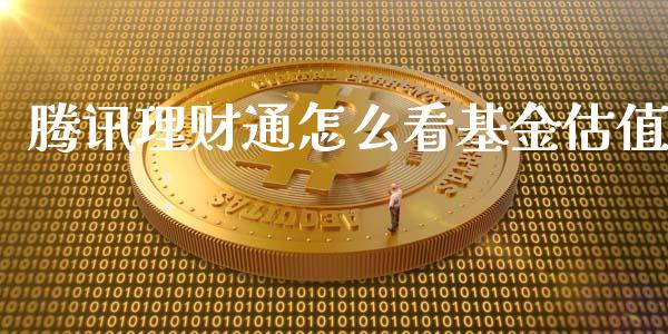 腾讯理财通怎么看基金估值_https://www.qdlswl.com_理财_第1张