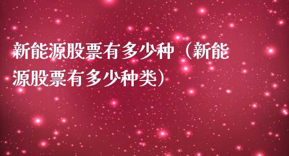 新能源股票有多少种（新能源股票有多少种类）_https://www.qdlswl.com_外盘_第1张