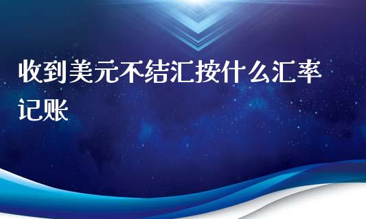 收到美元不结汇按什么汇率记账_https://www.qdlswl.com_直播_第1张