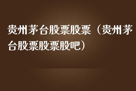 贵州茅台股票股票（贵州茅台股票股票股吧）_https://www.qdlswl.com_股票_第1张