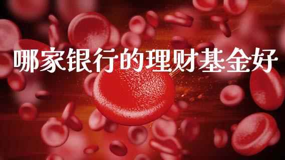 哪家银行的理财基金好_https://www.qdlswl.com_理财_第1张
