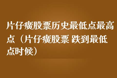 片仔癀股票历史最低点最高点（片仔癀股票 跌到最低点时候）_https://www.qdlswl.com_外盘_第1张