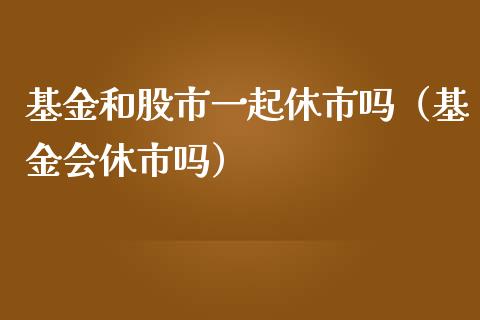 基金和股市一起休市吗（基金会休市吗）_https://www.qdlswl.com_理财_第1张