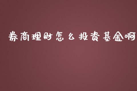 券商理财怎么投资基金啊_https://www.qdlswl.com_理财_第1张