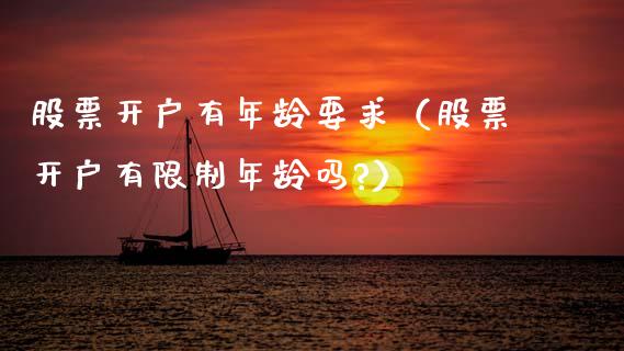 股票开户有年龄要求（股票开户有限制年龄吗?）_https://www.qdlswl.com_外盘_第1张