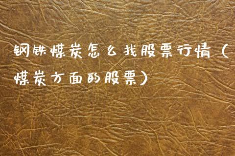 钢铁煤炭怎么找股票行情（煤炭方面的股票）_https://www.qdlswl.com_内盘_第1张