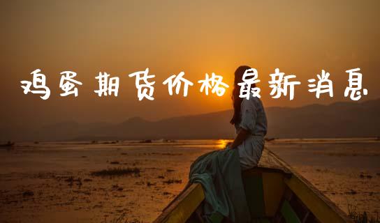 鸡蛋期货价格最新消息_https://www.qdlswl.com_股指_第1张