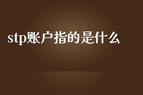stp账户指的是什么_https://www.qdlswl.com_股票_第1张