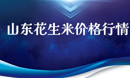 山东花生米价格行情_https://www.qdlswl.com_期货_第1张