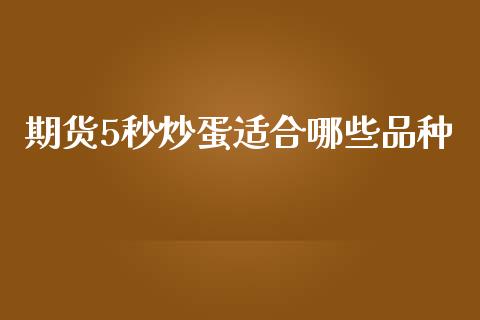 期货5秒炒蛋适合哪些品种_https://www.qdlswl.com_期货_第1张