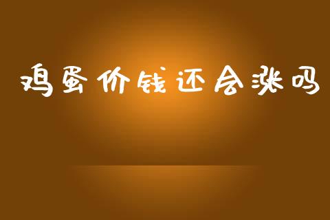 鸡蛋价钱还会涨吗_https://www.qdlswl.com_股指_第1张