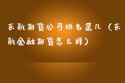 东航期货公司排名第几（东航金融期货怎么样）_https://www.qdlswl.com_直播_第1张
