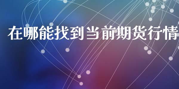 在哪能找到当前期货行情_https://www.qdlswl.com_期货_第1张