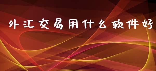 外汇交易用什么软件好_https://www.qdlswl.com_期货_第1张